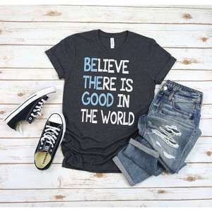 Inspirational T Shirt Believe There Is Good In The World